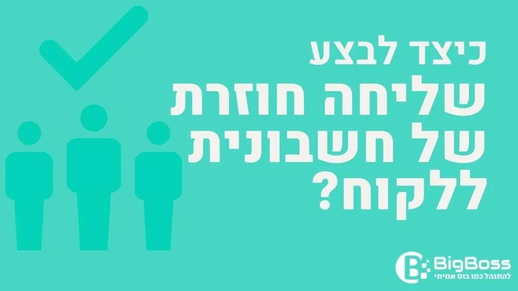 כיצד לבצע שליחה חוזרת של חשבונית ללקוח בתוכנה לניהול עסק והפקת חשבוניות ירוקות ביג בוס