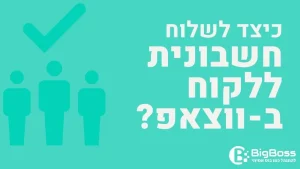 כיצד לשלוח חשבונית ללקוח בווצאפ בתוכנה לניהול עסק והפקת חשבוניות ירוקות ביג בוס