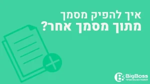 להפיק מסמך מתוך מסמך אחר בתוכנה לניהול עסק והפקת חשבוניות ירוקות ביג בוס