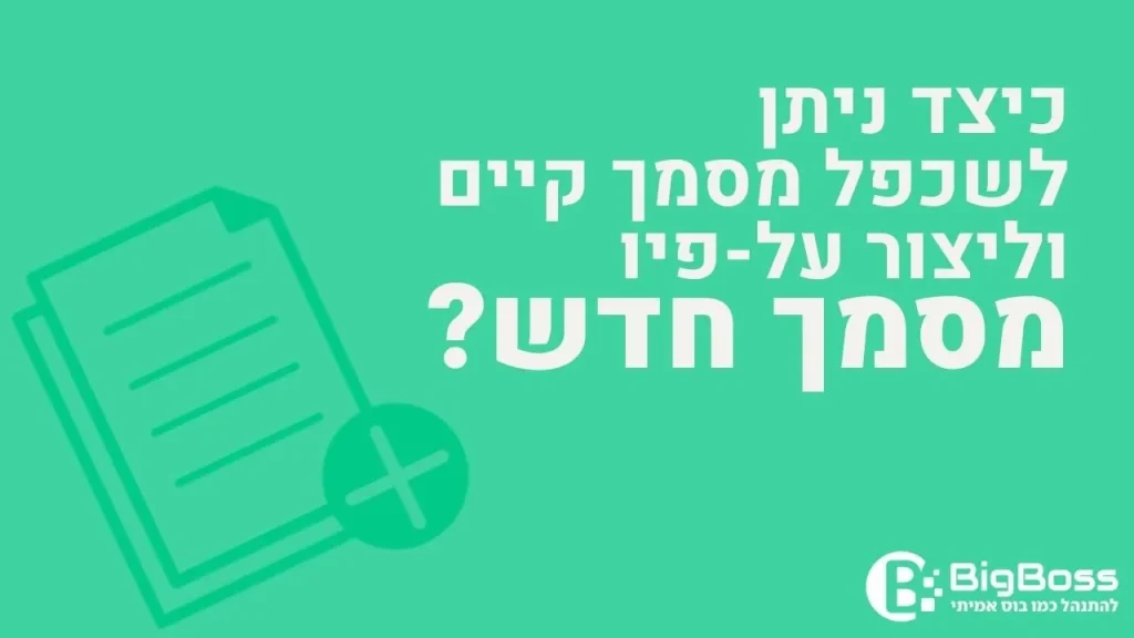 לשכפל מסמך קיים בתוכנה לניהול עסק והפקת חשבוניות ירוקות ביג בוס