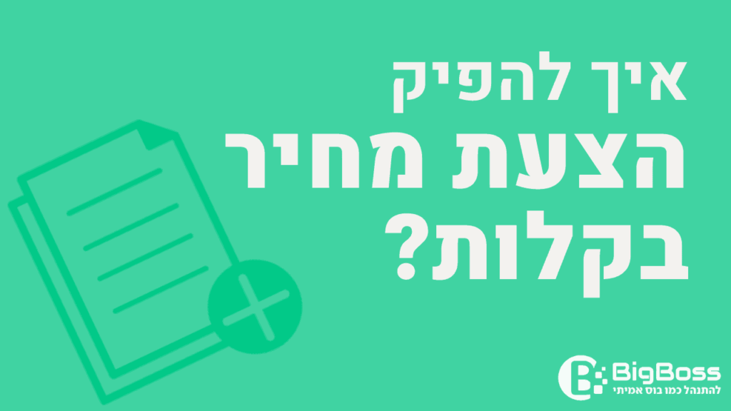 איך להפיק הצעת מחיר בתוכנה לניהול עסק והפקת חשבוניות ירוקות ביג בוס