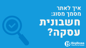 איתור חשבונית עסקה בתוכנה לניהול עסק והפקת חשבוניות ירוקות ביג בוס