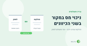 ניכוי מס במקור בשני הכיוונים — מהלקוח שניכה לכם ועד התשלום לספק