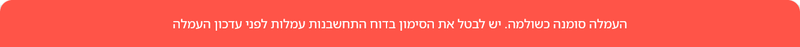 ההודעה האדומה בביג בוס: העמלה סומנה כשולמה. יש לבטל את הסימון בדוח התחשבנות עמלות לפני עדכון העמלה